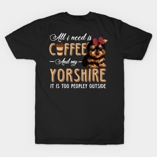 All I Need Is Coffee And My Yorkshire It Is Too Peopley Outside T-Shirt